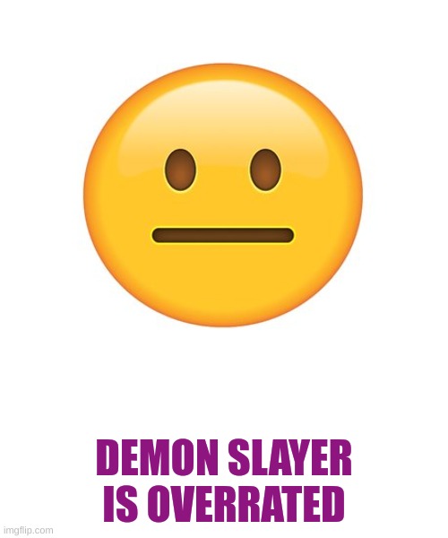 Straight Face | DEMON SLAYER IS OVERRATED | image tagged in straight face | made w/ Imgflip meme maker
