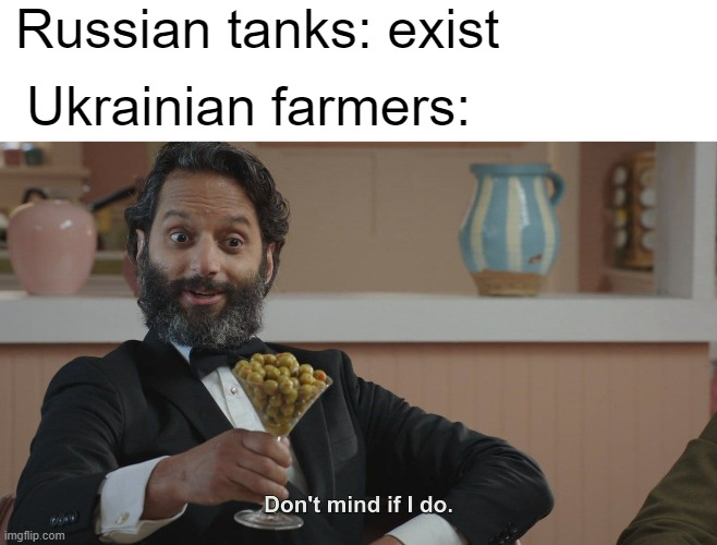 Don't Mind If I Do | Russian tanks: exist; Ukrainian farmers: | image tagged in don't mind if i do | made w/ Imgflip meme maker
