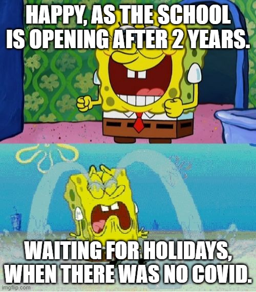 School reopening | HAPPY, AS THE SCHOOL IS OPENING AFTER 2 YEARS. WAITING FOR HOLIDAYS, WHEN THERE WAS NO COVID. | image tagged in spongebob happy and sad | made w/ Imgflip meme maker
