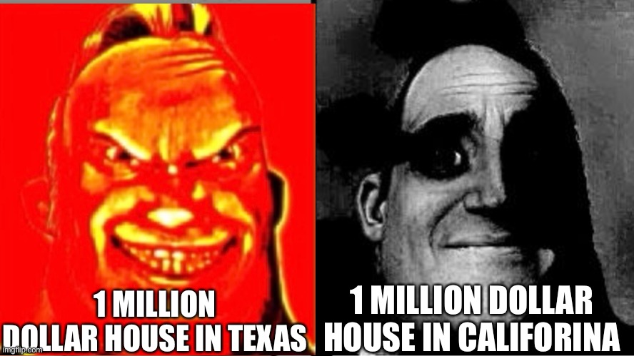 Texas VS California | 1 MILLION DOLLAR HOUSE IN TEXAS; 1 MILLION DOLLAR HOUSE IN CALIFORNIA | image tagged in traumatized mr incredible,memes,funny,texas,california | made w/ Imgflip meme maker