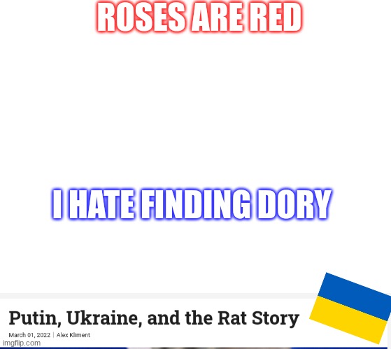 plz what | ROSES ARE RED; I HATE FINDING DORY | image tagged in blank white template | made w/ Imgflip meme maker
