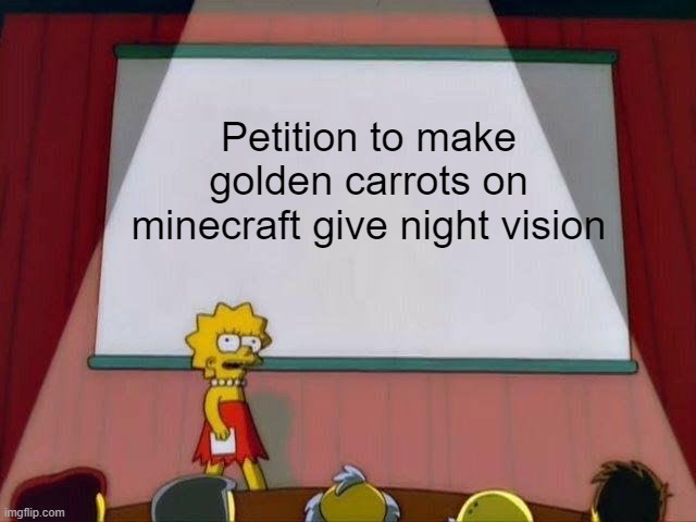 Lisa Simpson's Presentation | Petition to make golden carrots on minecraft give night vision | image tagged in lisa simpson's presentation | made w/ Imgflip meme maker