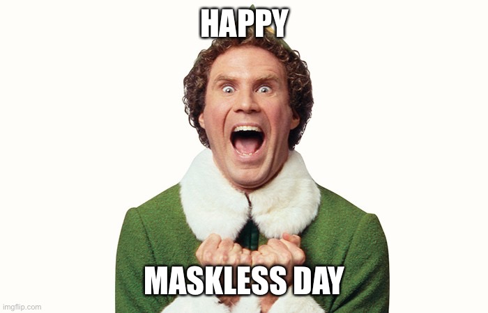 Buddy the elf excited | HAPPY; MASKLESS DAY | image tagged in buddy the elf excited | made w/ Imgflip meme maker