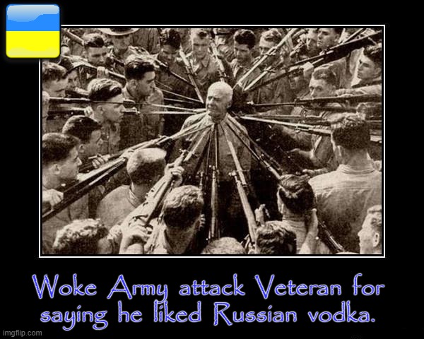 Wodka | Woke  Army  attack  Veteran  for
saying  he  liked  Russian  vodka. | image tagged in woke | made w/ Imgflip meme maker