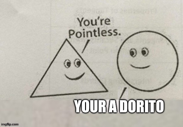 Do ri to | YOUR A DORITO | image tagged in doritos | made w/ Imgflip meme maker