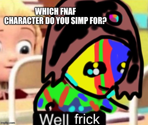 I'm not saying I do, I just wanna see who's the simps in MSMG- lol | WHICH FNAF CHARACTER DO YOU SIMP FOR? | image tagged in fnaf,characters,why be simp,lol,question,well frick rari | made w/ Imgflip meme maker