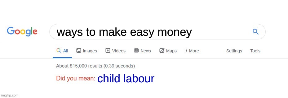 Did you mean? | ways to make easy money; child labour | image tagged in did you mean | made w/ Imgflip meme maker