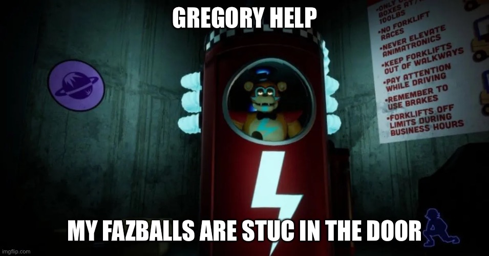 Gregory help | GREGORY HELP; MY FAZBALLS ARE STUC IN THE DOOR | image tagged in fnaf | made w/ Imgflip meme maker