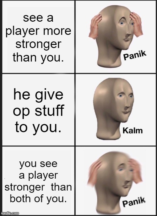 Panik Kalm Panik Meme | see a player more stronger than you. he give op stuff to you. you see a player stronger  than both of you. | image tagged in memes,panik kalm panik | made w/ Imgflip meme maker