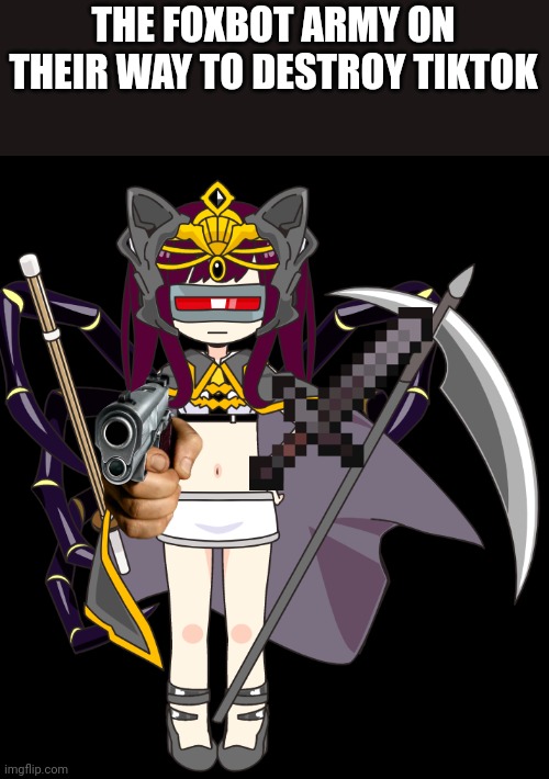 Nah, don't worry everyone, for once I'm not using Foxbots for evil. | THE FOXBOT ARMY ON THEIR WAY TO DESTROY TIKTOK | image tagged in fox minion | made w/ Imgflip meme maker