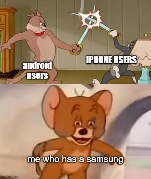 poor me :') | IPHONE USERS; android users; me who has a samsung | image tagged in tom and spike fighting | made w/ Imgflip meme maker