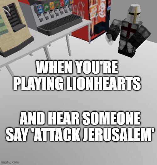 Protect the Holy land!! | WHEN YOU'RE PLAYING LIONHEARTS; AND HEAR SOMEONE SAY 'ATTACK JERUSALEM' | image tagged in roblox holy music stops meme | made w/ Imgflip meme maker