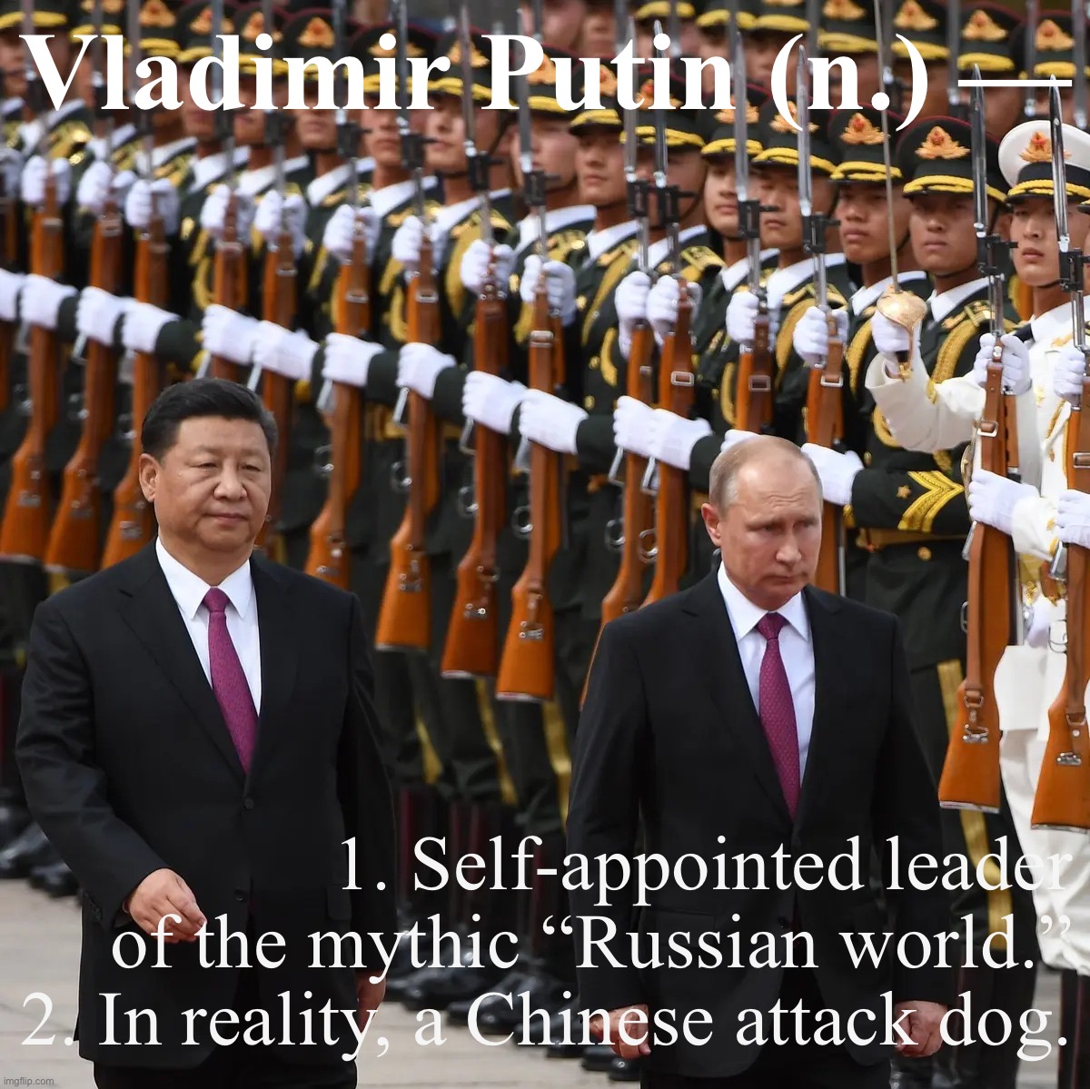 Vladimir Putin chooses “giant North Korea” for his country’s future. | Vladimir Putin (n.) —; 1. Self-appointed leader of the mythic “Russian world.” 2. In reality, a Chinese attack dog. | image tagged in vladimir putin xi jinping military parade,vladimir putin,putin,xi jinping,russia,north korea | made w/ Imgflip meme maker