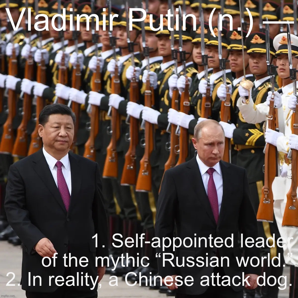 Vladimir Putin chooses “giant North Korea” for his country’s future. | Vladimir Putin (n.) —; 1. Self-appointed leader of the mythic “Russian world.” 2. In reality, a Chinese attack dog. | image tagged in vladimir putin xi jinping military parade | made w/ Imgflip meme maker