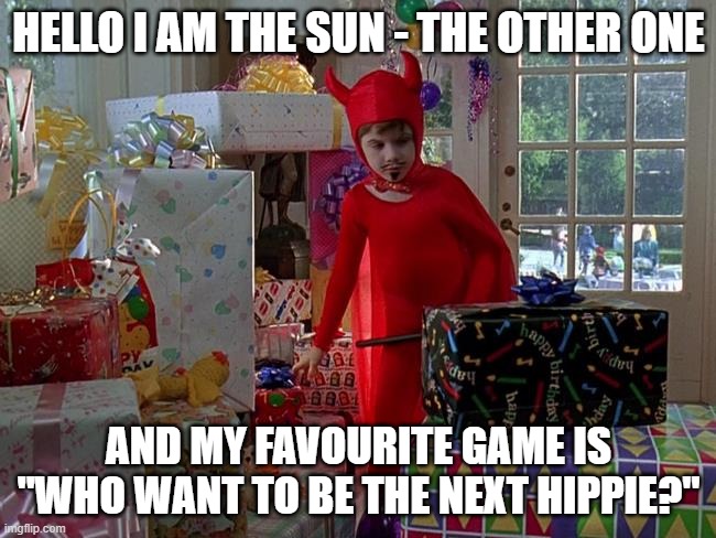 problem | HELLO I AM THE SUN - THE OTHER ONE; AND MY FAVOURITE GAME IS "WHO WANT TO BE THE NEXT HIPPIE?" | image tagged in child | made w/ Imgflip meme maker