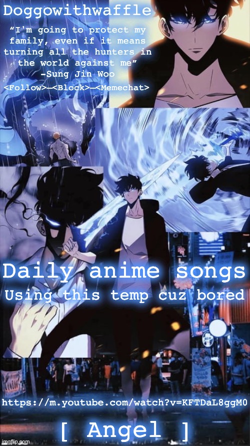 Sung Jin woo Doggowithwaffle announcement template | Daily anime songs; Using this temp cuz bored; https://m.youtube.com/watch?v=KFTDaL8ggM0; [ Angel ] | image tagged in sung jin woo doggowithwaffle announcement template,daily anime songs | made w/ Imgflip meme maker