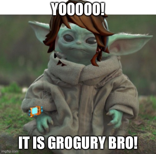 Yes | YOOOOO! IT IS GROGURY BRO! | image tagged in fnaf,star wars | made w/ Imgflip meme maker