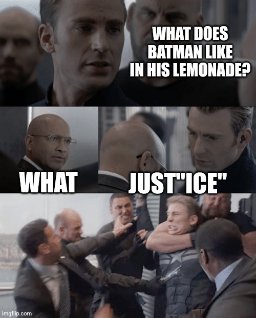 Captain america elevator | WHAT DOES BATMAN LIKE IN HIS LEMONADE? WHAT; JUST"ICE" | image tagged in captain america elevator | made w/ Imgflip meme maker