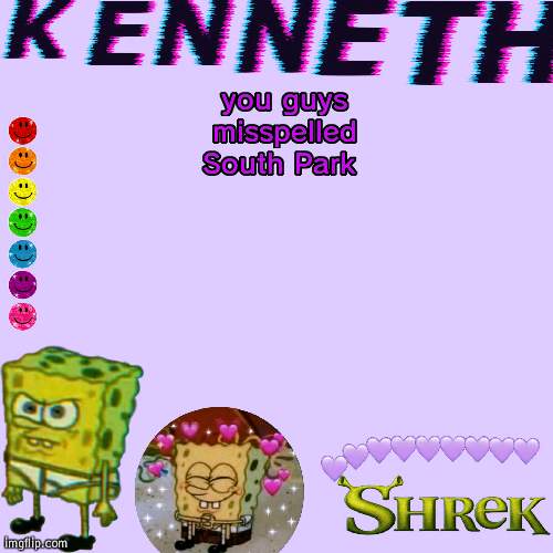 Kenneth- announcement temp | you guys misspelled South Park | image tagged in kenneth- announcement temp,joke | made w/ Imgflip meme maker