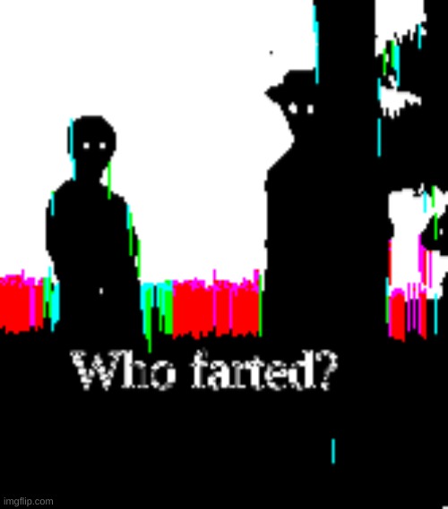 WHO DID IT? TELL ME NOW | image tagged in who farted,memes | made w/ Imgflip meme maker