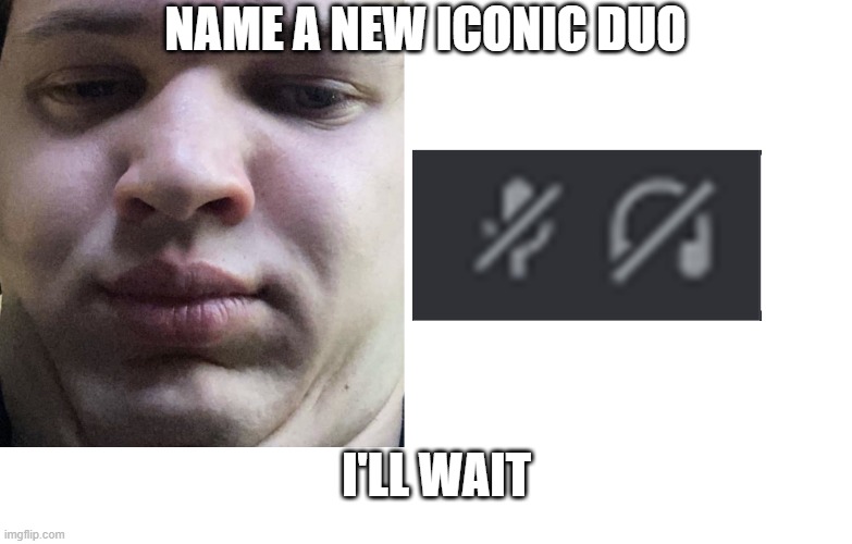 andrew | NAME A NEW ICONIC DUO; I'LL WAIT | image tagged in andrew lol | made w/ Imgflip meme maker