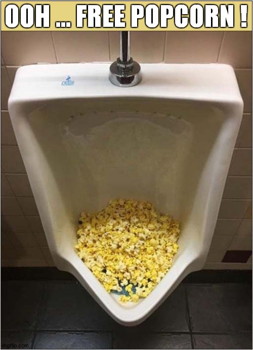 Too Good To Be True ! | OOH ... FREE POPCORN ! | image tagged in urinal,free stuff,popcorn,dark humour | made w/ Imgflip meme maker