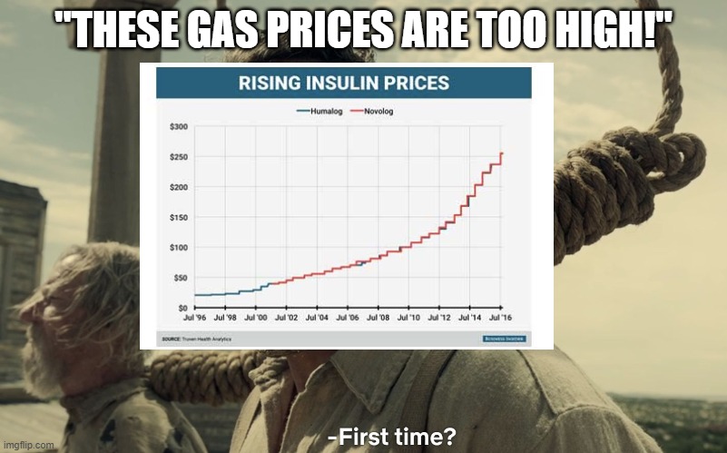 Rising Gas Prices, please, lol | "THESE GAS PRICES ARE TOO HIGH!" | image tagged in insulin,gas prices,diabetes_t1 | made w/ Imgflip meme maker