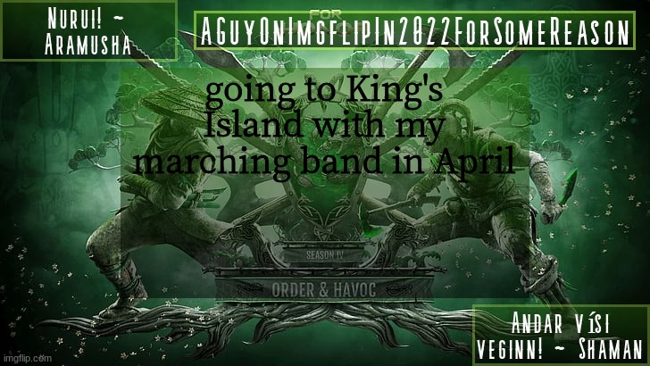 AGuyOnImgflipForSomeReason Announcement Temp 6 | going to King's Island with my marching band in April | image tagged in aguyonimgflipforsomereason announcement temp 6 | made w/ Imgflip meme maker