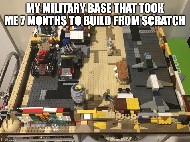 My Lego base | MY MILITARY BASE THAT TOOK ME 7 MONTHS TO BUILD FROM SCRATCH | image tagged in lego,base,military | made w/ Imgflip meme maker
