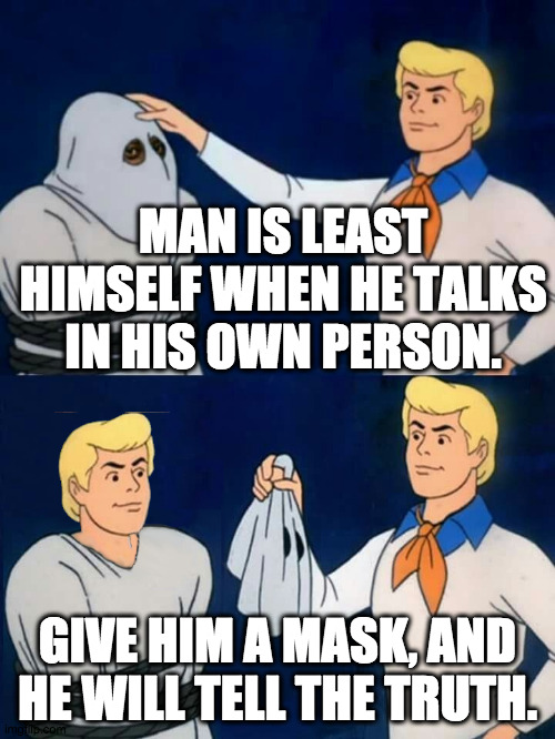 Fred is Oscar Wilde | MAN IS LEAST HIMSELF WHEN HE TALKS IN HIS OWN PERSON. GIVE HIM A MASK, AND HE WILL TELL THE TRUTH. | image tagged in fred mask fred,oscar wilde,life problems,life lessons,life advice,mask | made w/ Imgflip meme maker