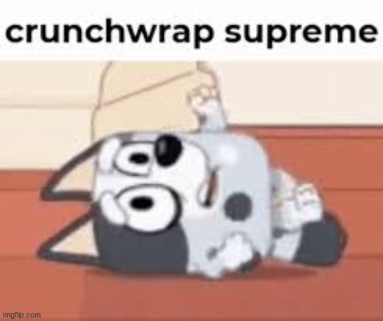 Crunchwrap Supreme | image tagged in sus,memes,uwu,wtf,politics lol | made w/ Imgflip meme maker