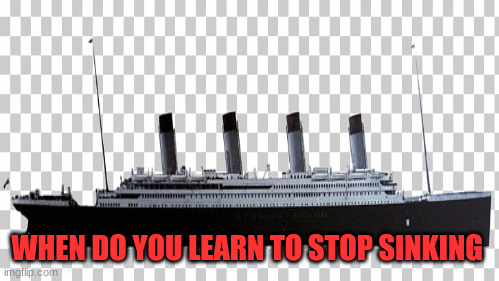 Titanic | WHEN DO YOU LEARN TO STOP SINKING | image tagged in gifs | made w/ Imgflip images-to-gif maker