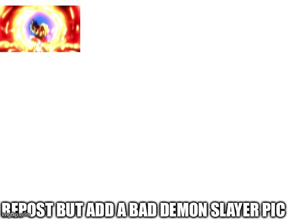 Low quality demon slayer pics  :) | REPOST BUT ADD A BAD DEMON SLAYER PIC | image tagged in demon slayer | made w/ Imgflip meme maker