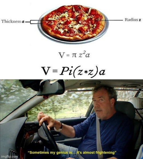 Pizza | image tagged in sometimes my genius is it's almost frightening,pi,pizza,pi day,memes,math | made w/ Imgflip meme maker