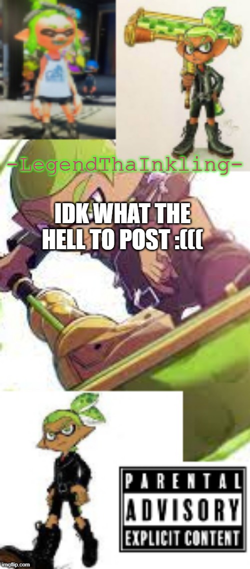 HALP | IDK WHAT THE HELL TO POST :((( | image tagged in legendthainkling's temp again | made w/ Imgflip meme maker