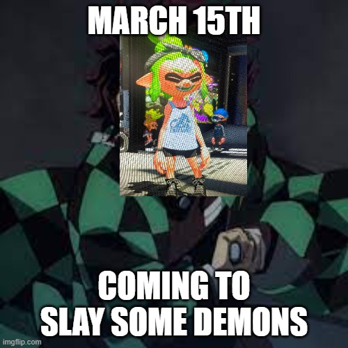 Be like Tanjiro but without a sibling | MARCH 15TH; COMING TO SLAY SOME DEMONS | made w/ Imgflip meme maker