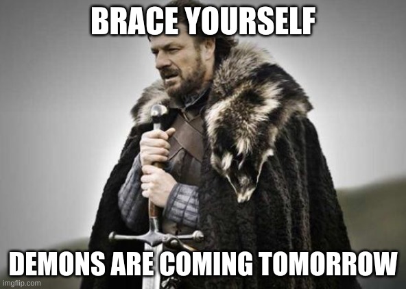 All soldiers, retreat and report to SFG Army! | BRACE YOURSELF; DEMONS ARE COMING TOMORROW | image tagged in prepare yourself | made w/ Imgflip meme maker