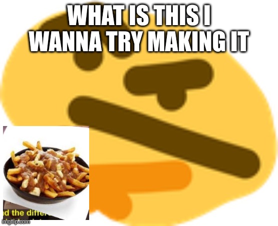 Thonking | WHAT IS THIS I WANNA TRY MAKING IT | image tagged in thonking | made w/ Imgflip meme maker