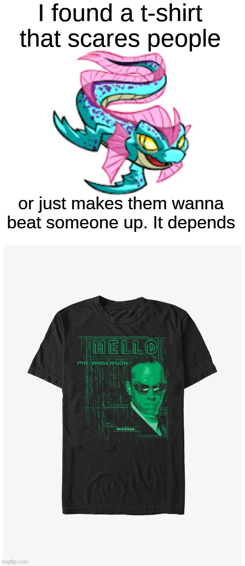 maraquan hissi best hissi | I found a t-shirt that scares people; or just makes them wanna beat someone up. It depends | image tagged in funny,neopets,matrix,neopets with keyword neo | made w/ Imgflip meme maker