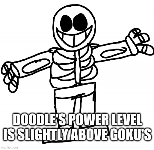 Doodle Lore | DOODLE'S POWER LEVEL IS SLIGHTLY ABOVE GOKU'S | image tagged in doodle lore | made w/ Imgflip meme maker