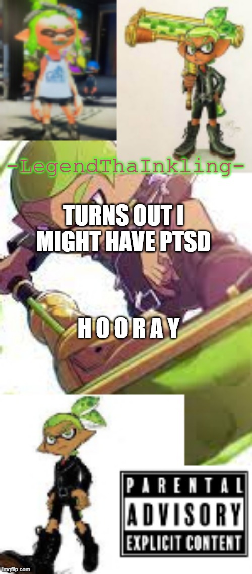 E | TURNS OUT I MIGHT HAVE PTSD; H O O R A Y | image tagged in legendthainkling's temp again | made w/ Imgflip meme maker