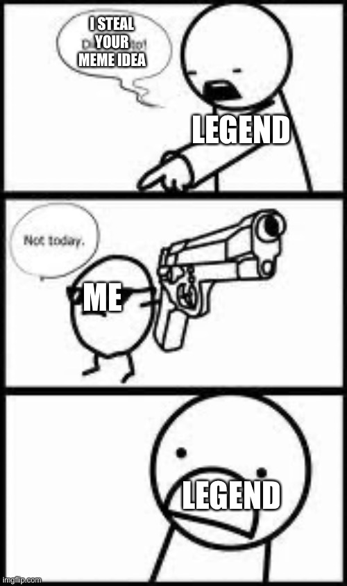 Die Potato! ... Not today! | I STEAL YOUR MEME IDEA LEGEND ME LEGEND | image tagged in die potato not today | made w/ Imgflip meme maker