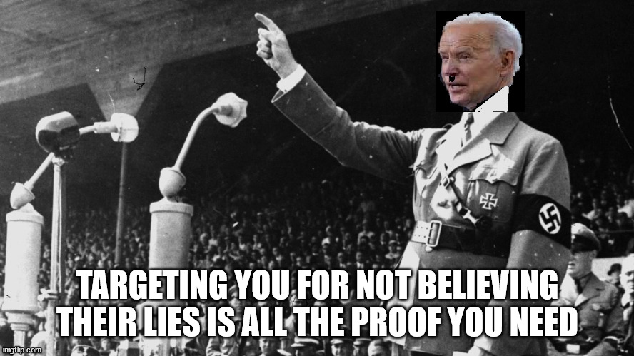 DHS Will Target Anyone Who Believes Election Was Stolen or Who Challenged Fauci’s Everchanging COVID Narrative | TARGETING YOU FOR NOT BELIEVING THEIR LIES IS ALL THE PROOF YOU NEED | image tagged in biden hitler dictator | made w/ Imgflip meme maker