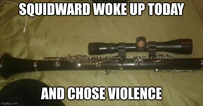 Squidward: [commits mass murder while listening to smooth jazz] |  SQUIDWARD WOKE UP TODAY; AND CHOSE VIOLENCE | image tagged in squidward,violence,music,band,dark humor,dark | made w/ Imgflip meme maker