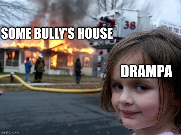 Look at the ultra sun dex entry then you'll understand | SOME BULLY'S HOUSE; DRAMPA | image tagged in memes,disaster girl,pokemon,fire,burning,you have been eternally cursed for reading the tags | made w/ Imgflip meme maker