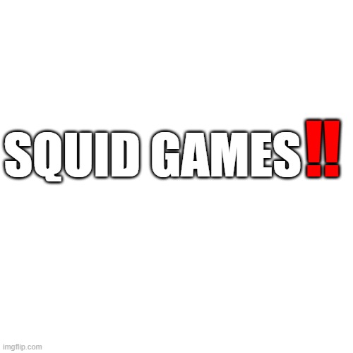 Blank Transparent Square Meme | SQUID GAMES ‼ | image tagged in memes,blank transparent square | made w/ Imgflip meme maker