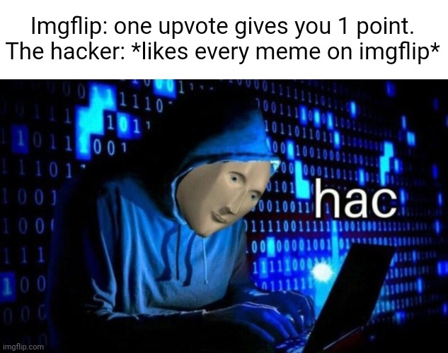 Too lazy to think a title | Imgflip: one upvote gives you 1 point.
The hacker: *likes every meme on imgflip* | image tagged in meme man hac,memes,funny,upvotes,hackers | made w/ Imgflip meme maker