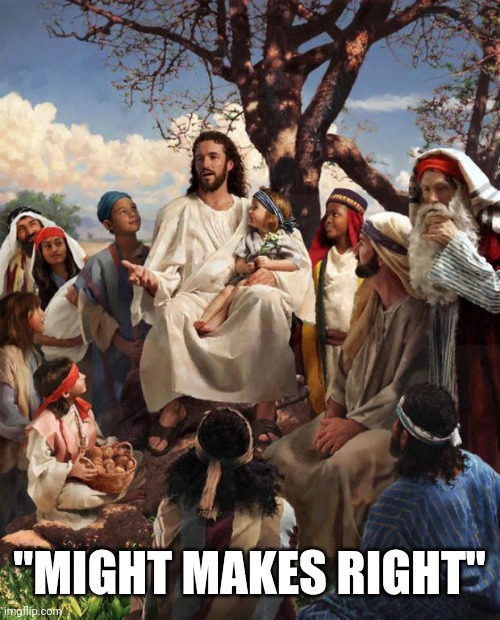 Story Time Jesus | "MIGHT MAKES RIGHT" | image tagged in story time jesus | made w/ Imgflip meme maker