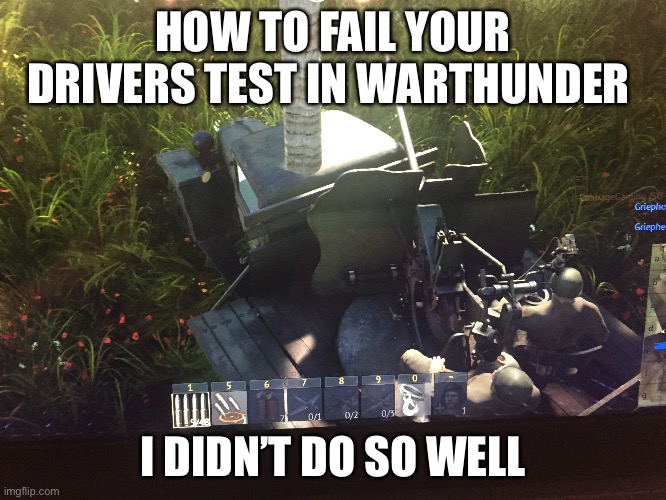 Warthunder drivers test | HOW TO FAIL YOUR DRIVERS TEST IN WARTHUNDER; I DIDN’T DO SO WELL | image tagged in warthunder,truck | made w/ Imgflip meme maker