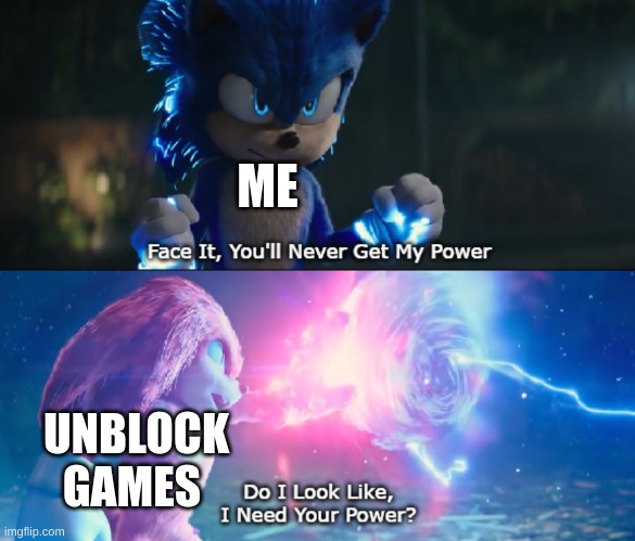 lol | ME; UNBLOCK GAMES | image tagged in do i look like i need your power meme,wait what | made w/ Imgflip meme maker